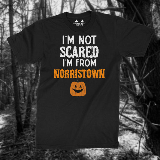 "I'm Not Scared I'm from Norristown" Funny T-Shirt